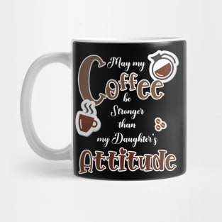 May My Coffee Be Stronger Than My Daughter's Attitude Mug